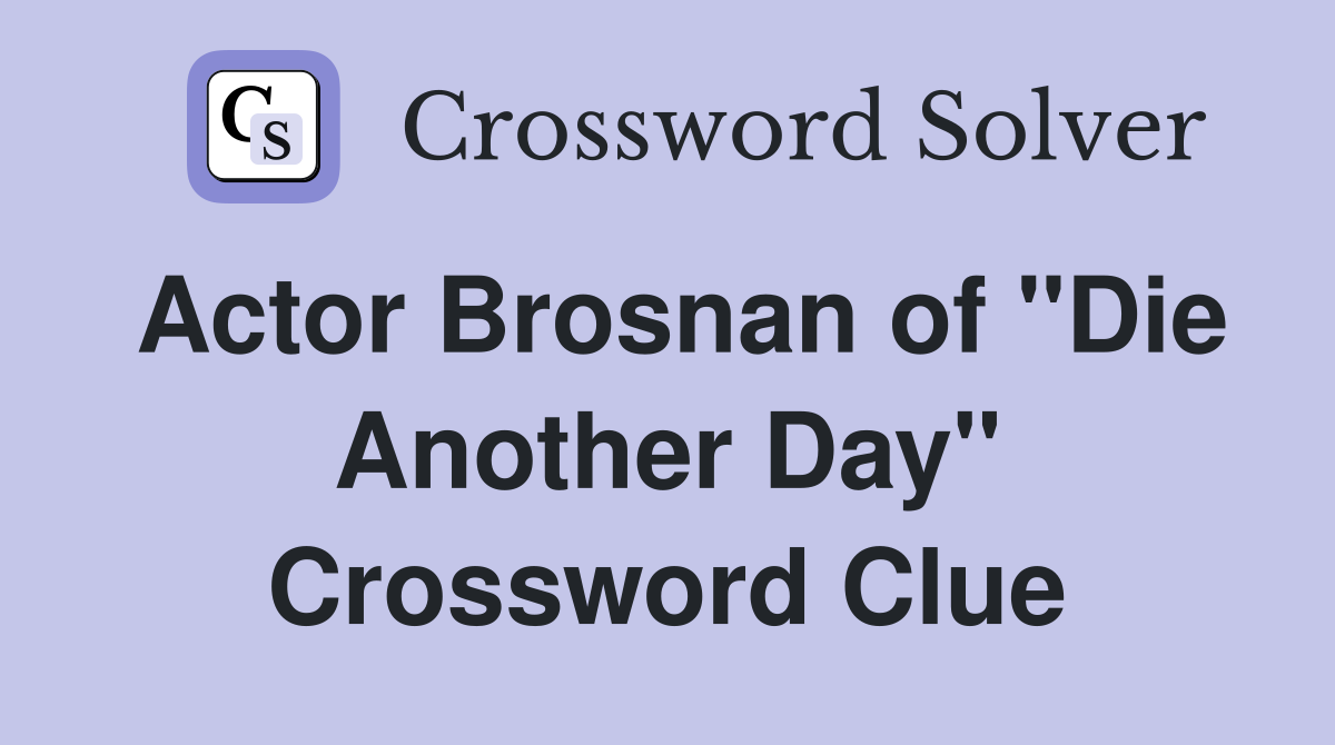 Actor Brosnan of "Die Another Day" Crossword Clue