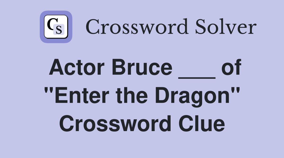 Actor Bruce ___ of "Enter the Dragon" Crossword Clue