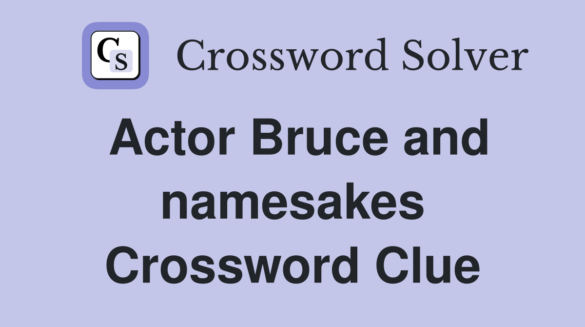 Actor Bruce and namesakes Crossword Clue
