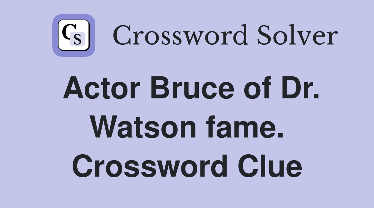 Actor Bruce of Dr. Watson fame. Crossword Clue