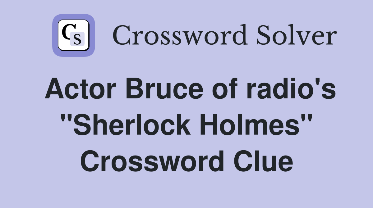 Actor Bruce of radio's "Sherlock Holmes" Crossword Clue