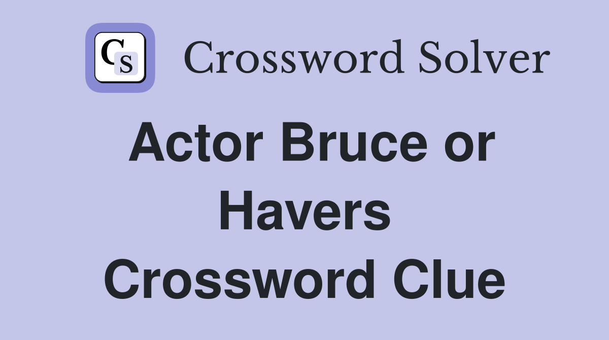 Actor Bruce or Havers Crossword Clue