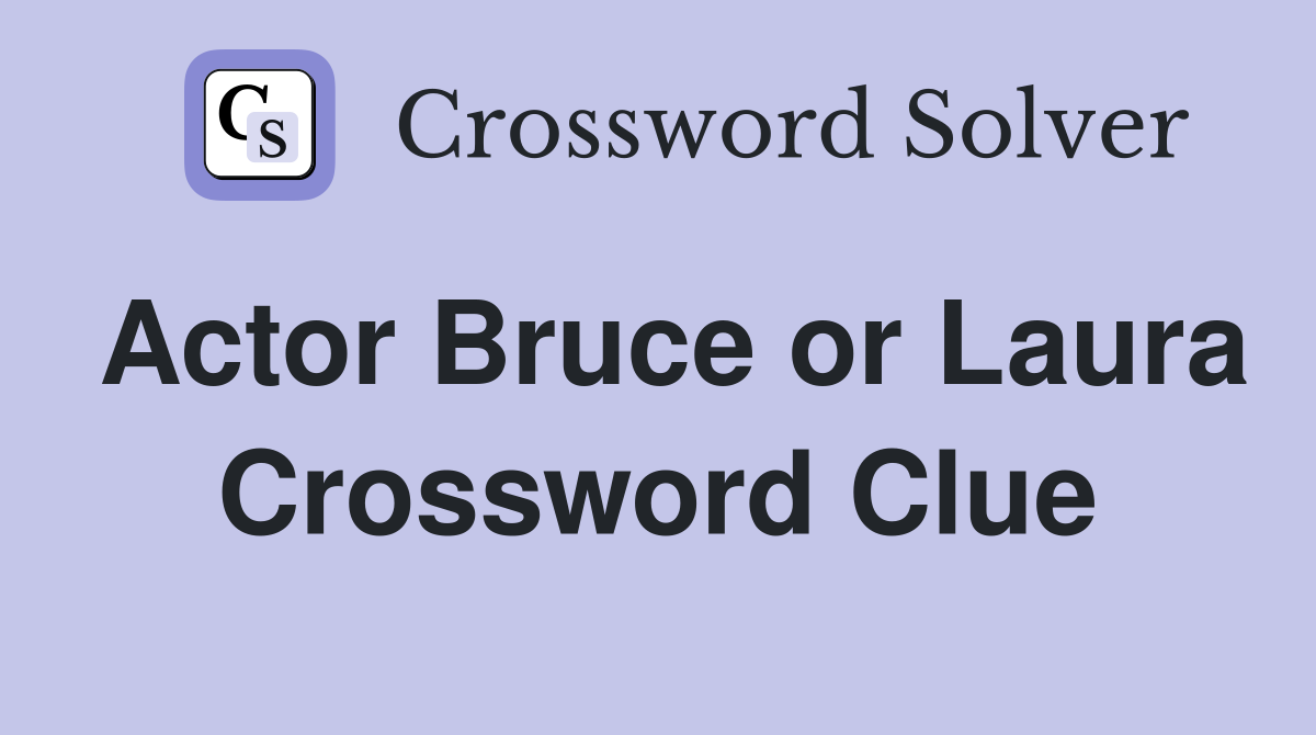 Actor Bruce or Laura Crossword Clue