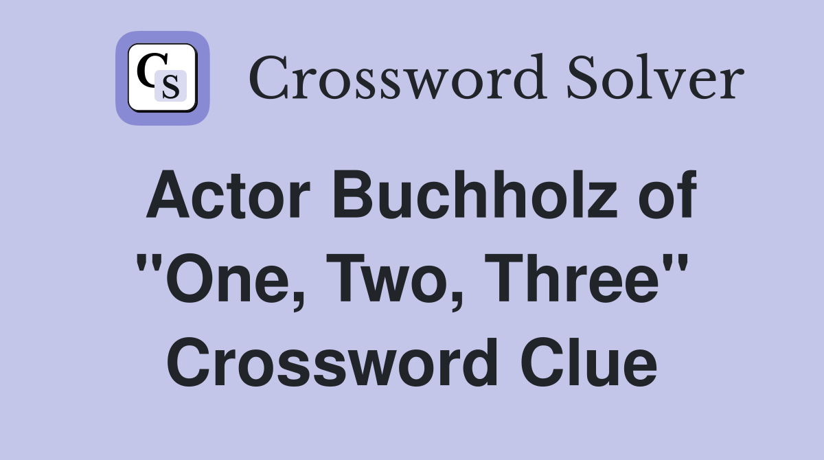Actor Buchholz of "One, Two, Three" Crossword Clue