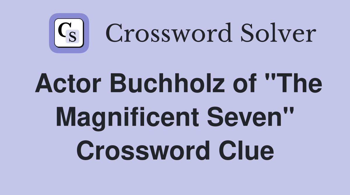 Actor Buchholz of "The Magnificent Seven" Crossword Clue
