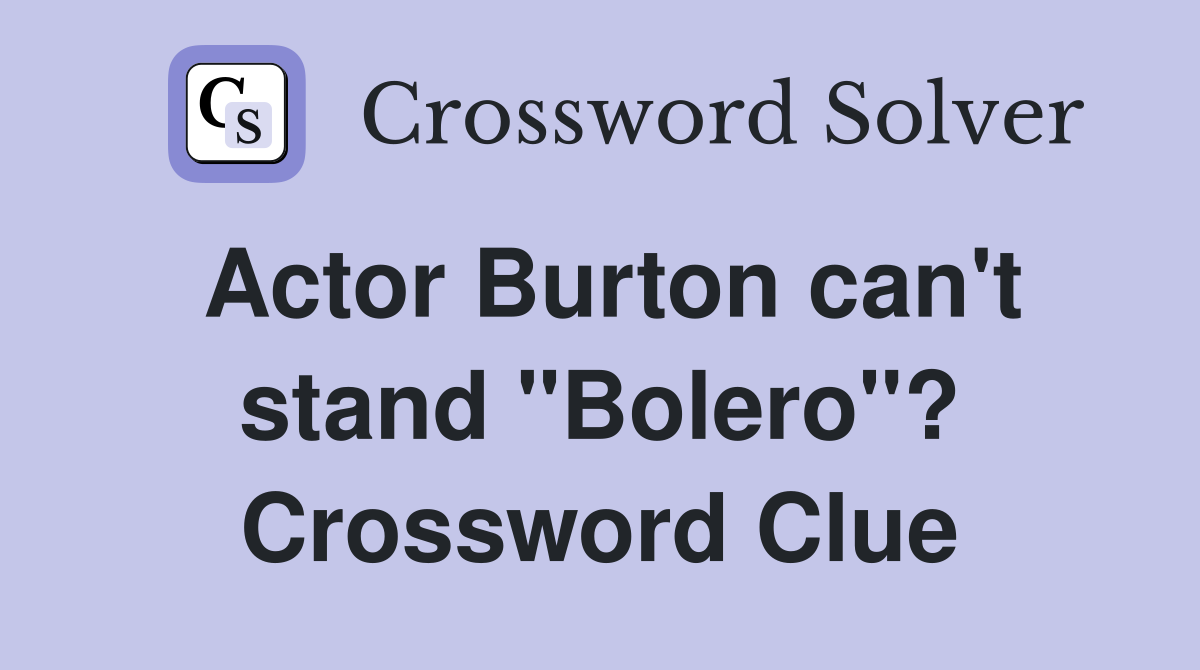 Actor Burton can't stand "Bolero"? Crossword Clue