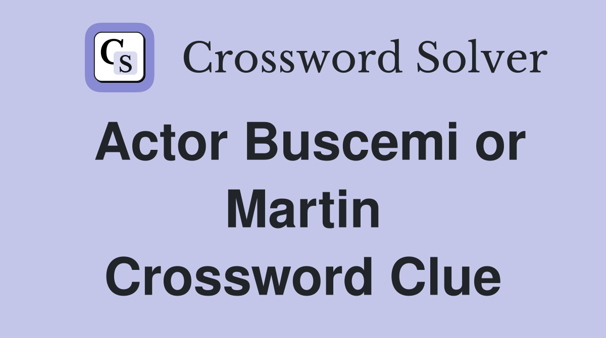 Actor Buscemi or Martin Crossword Clue