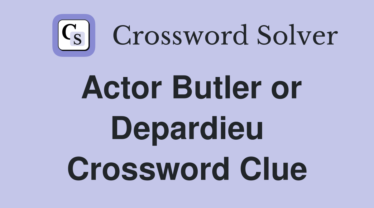Actor Butler or Depardieu Crossword Clue