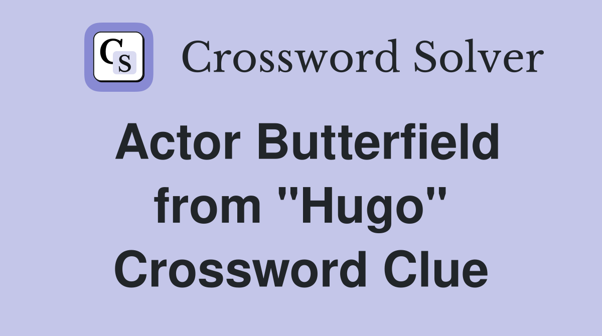 Actor Butterfield from "Hugo" Crossword Clue