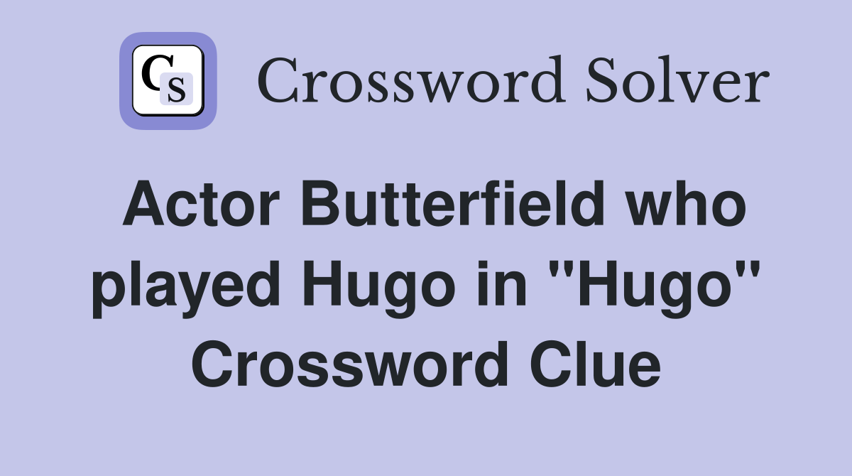 Actor Butterfield who played Hugo in "Hugo" Crossword Clue