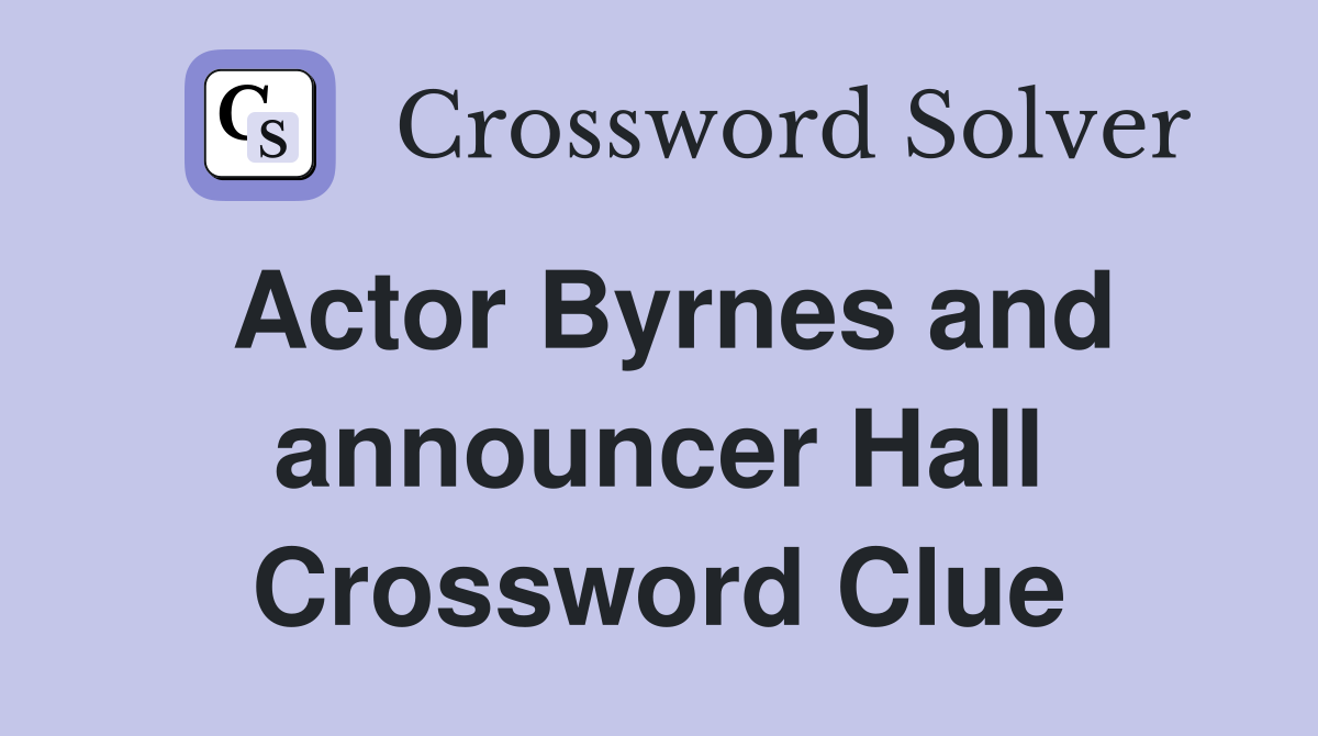 Actor Byrnes and announcer Hall Crossword Clue