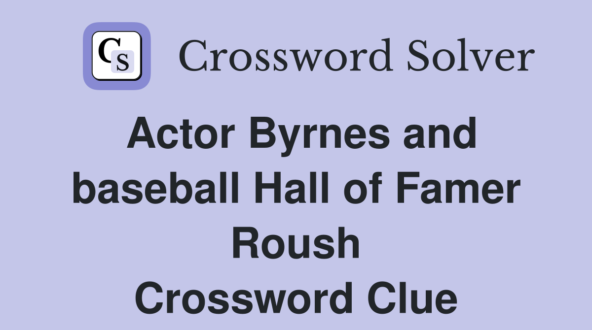 Actor Byrnes and baseball Hall of Famer Roush Crossword Clue