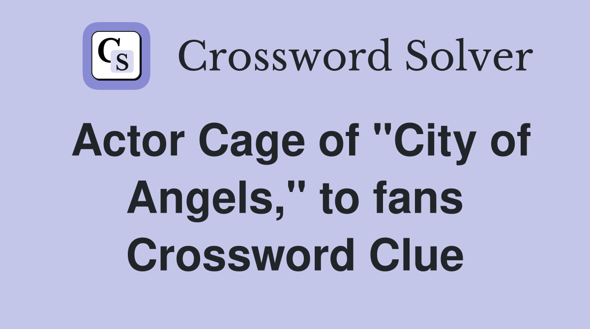 Actor Cage of "City of Angels," to fans Crossword Clue
