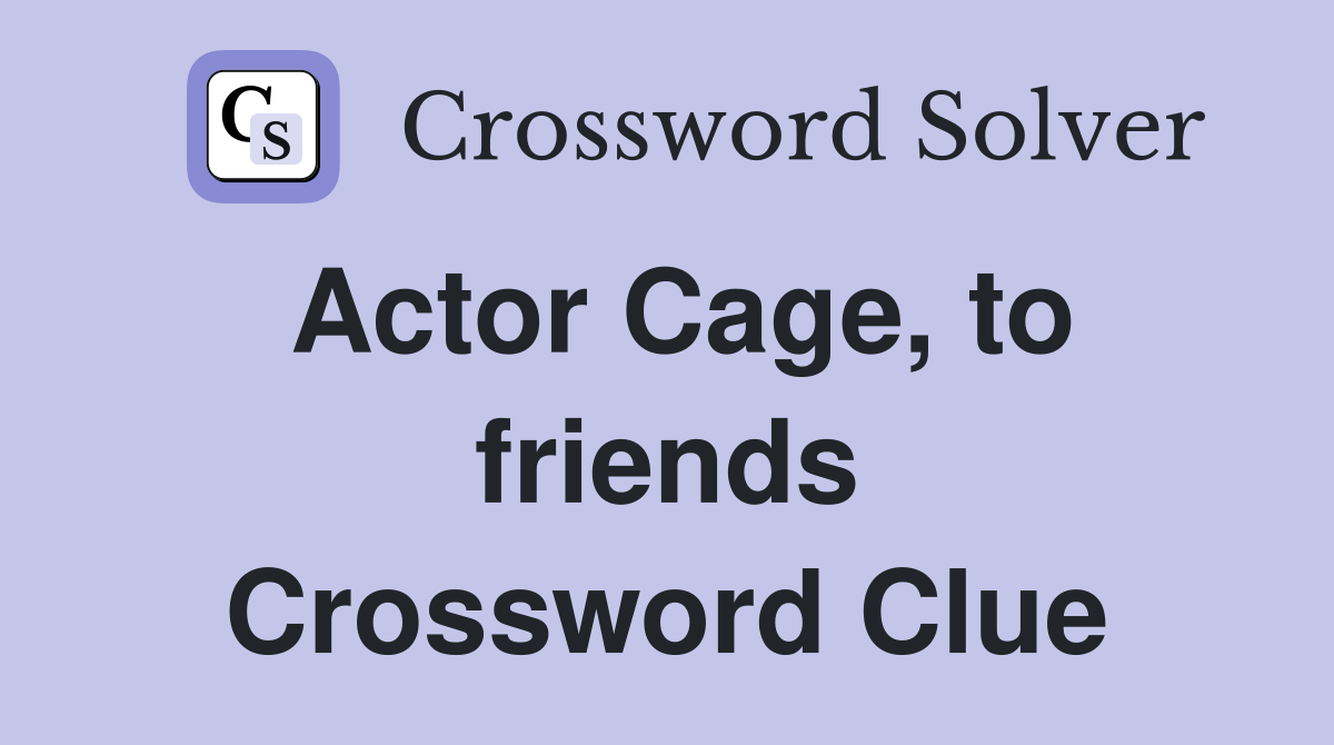 Actor Cage, to friends Crossword Clue