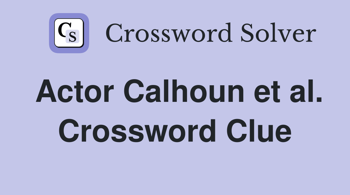 Actor Calhoun et al. Crossword Clue