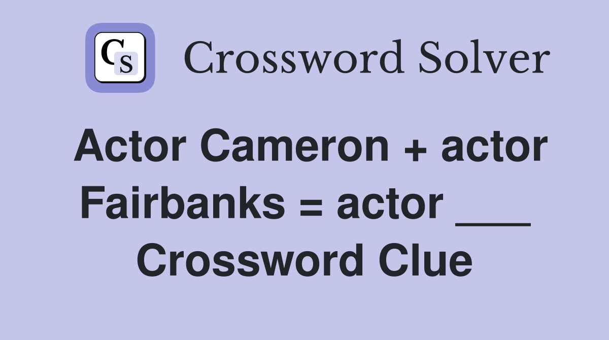 Actor Cameron + actor Fairbanks = actor ___ Crossword Clue