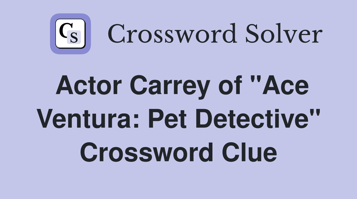 Actor Carrey of "Ace Ventura: Pet Detective" Crossword Clue