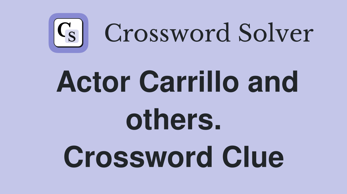 Actor Carrillo and others. Crossword Clue