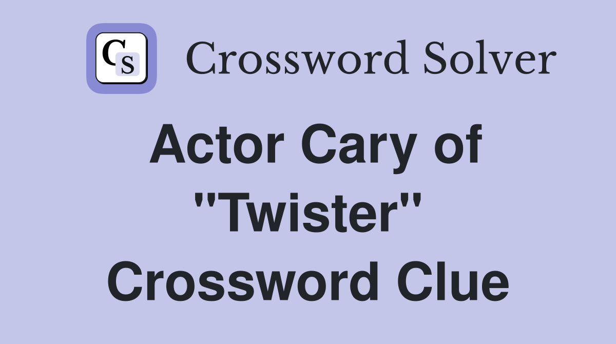Actor Cary of "Twister" Crossword Clue