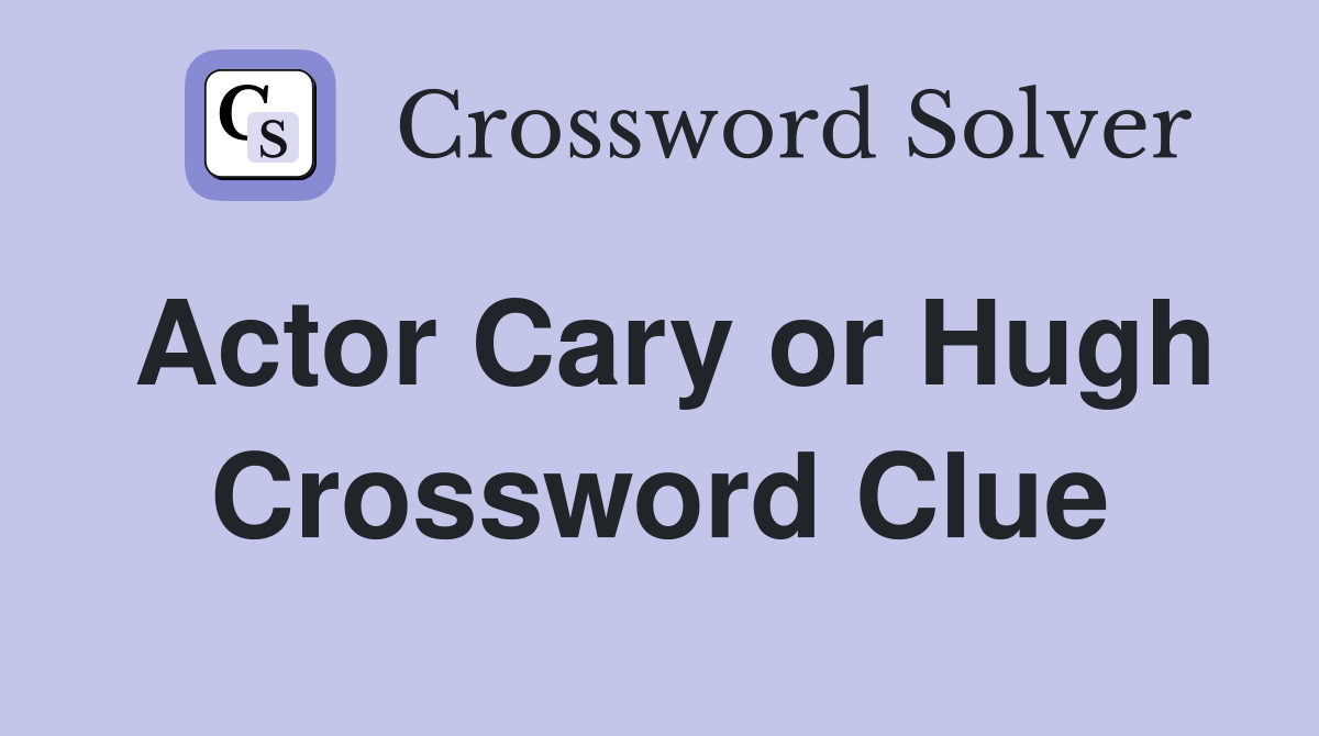 Actor Cary or Hugh Crossword Clue