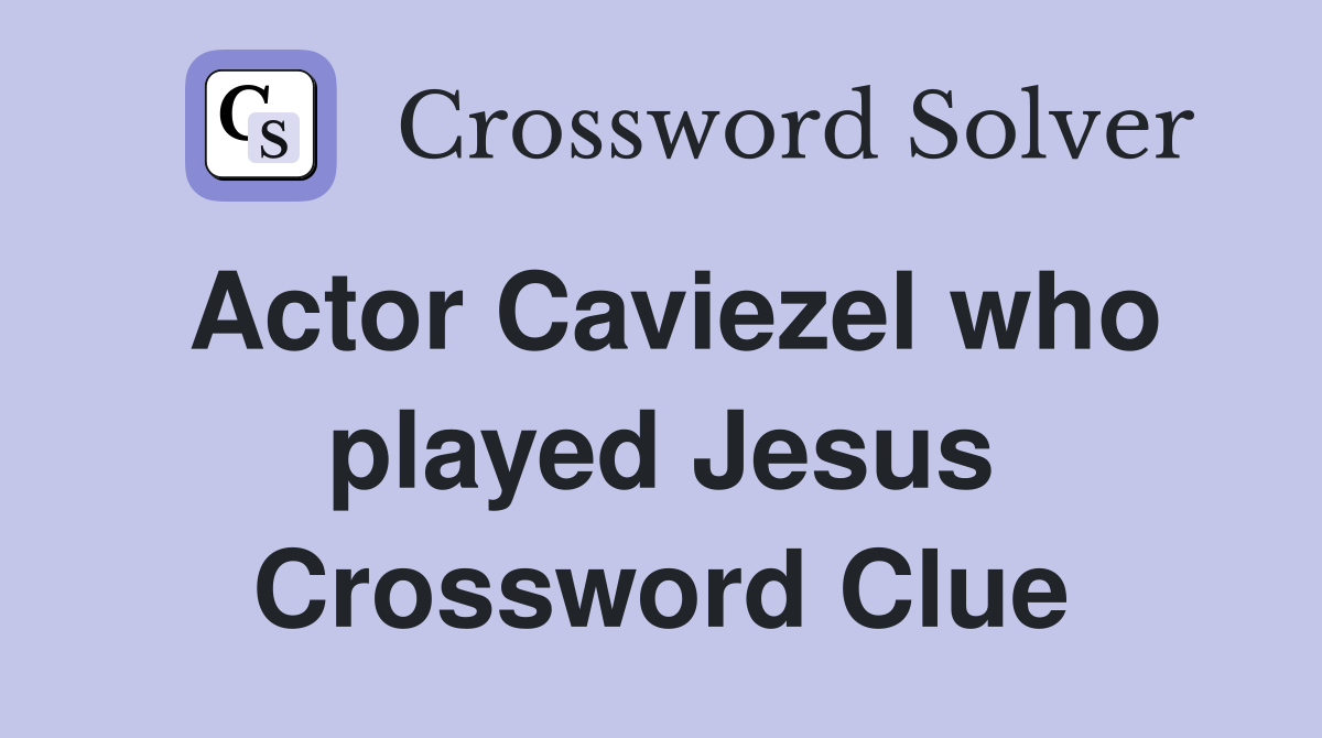 Actor Caviezel who played Jesus Crossword Clue