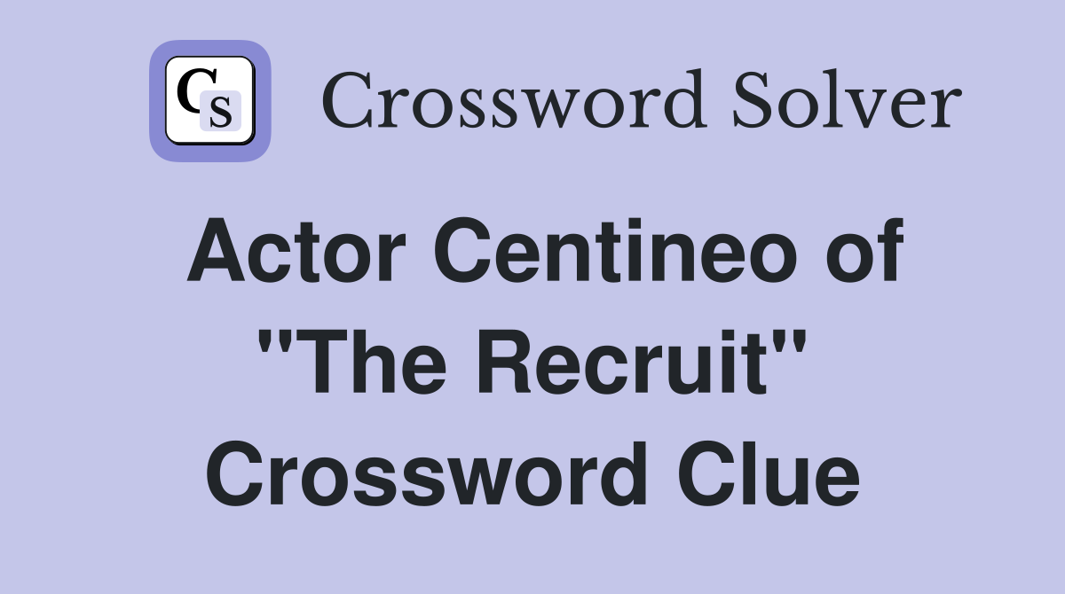 Actor Centineo of "The Recruit" Crossword Clue