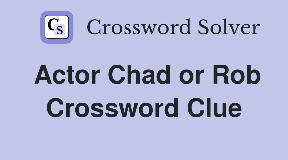 Actor Chad or Rob Crossword Clue
