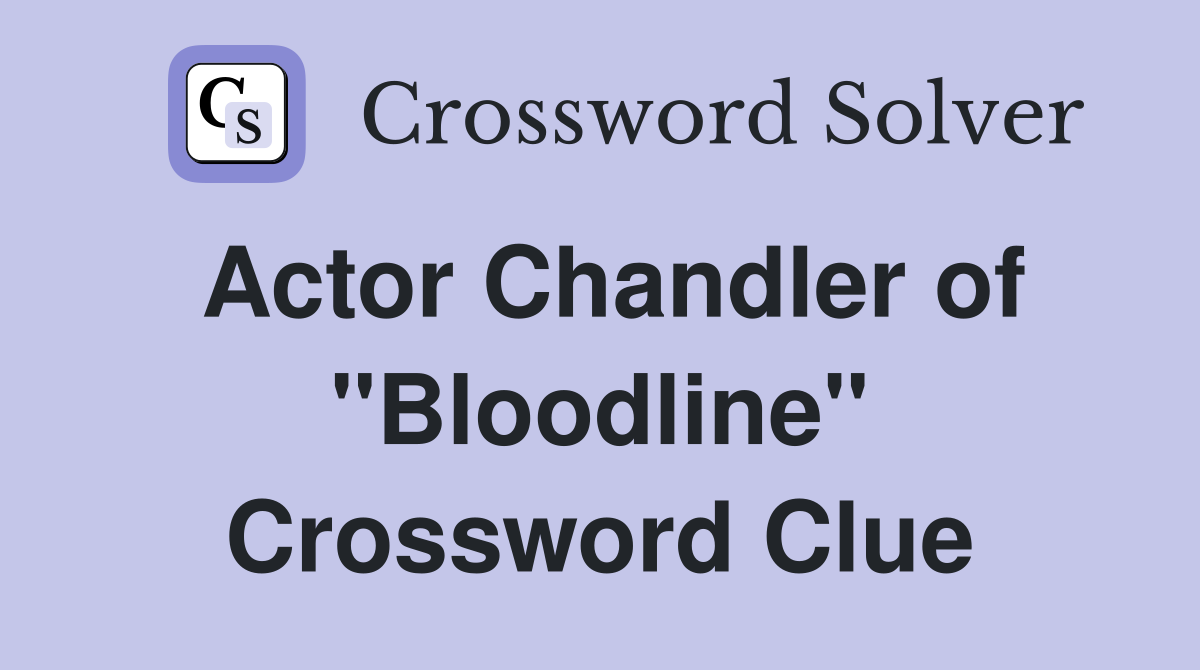 Actor Chandler of "Bloodline" Crossword Clue