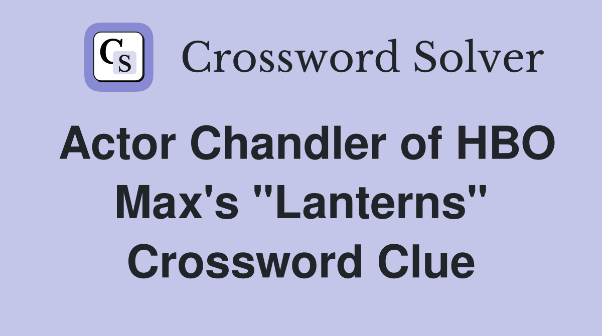 Actor Chandler of HBO Max's "Lanterns" Crossword Clue