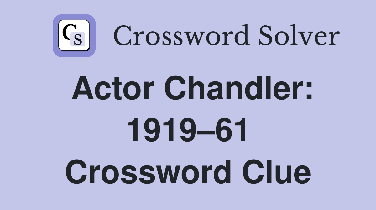 Actor Chandler: 1919–61 Crossword Clue