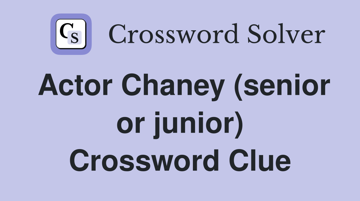 Actor Chaney (senior or junior) Crossword Clue