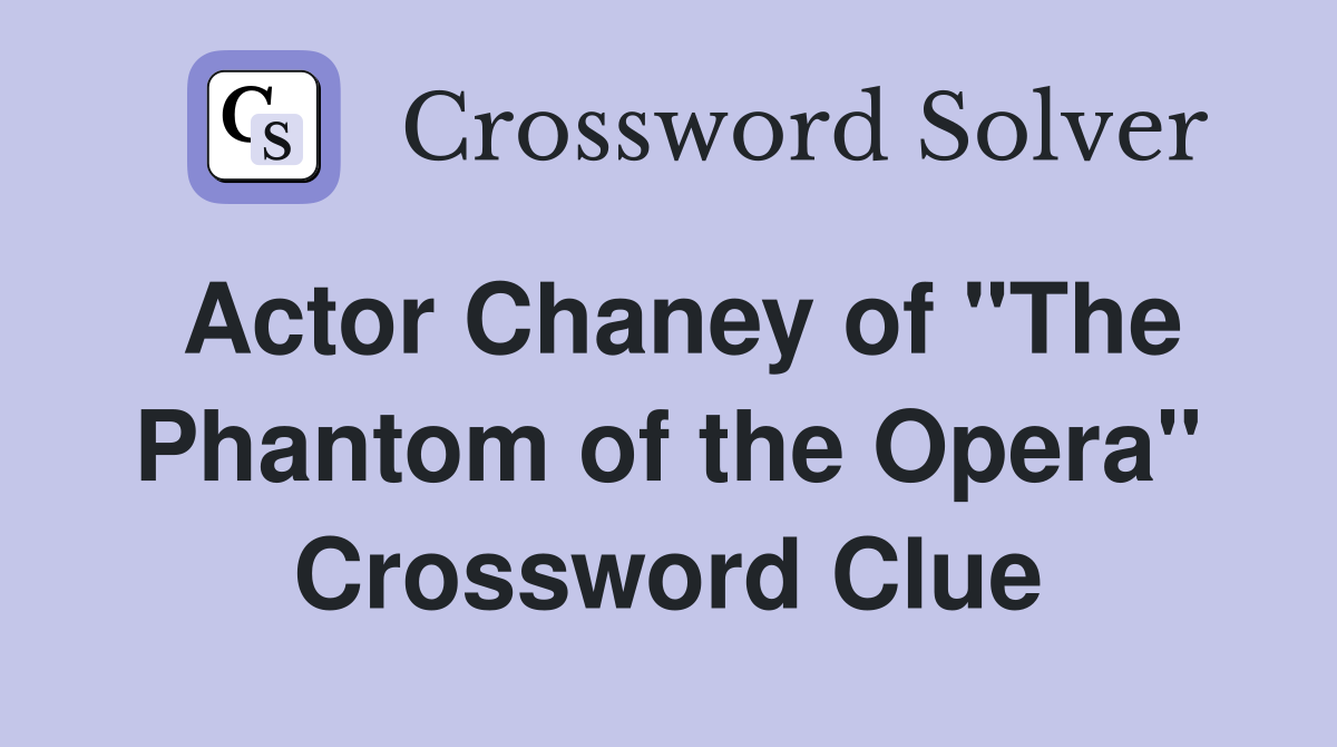 Actor Chaney of "The Phantom of the Opera" Crossword Clue