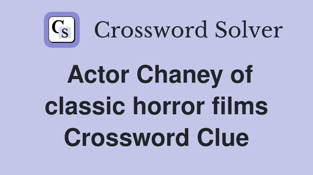 Actor Chaney of classic horror films Crossword Clue