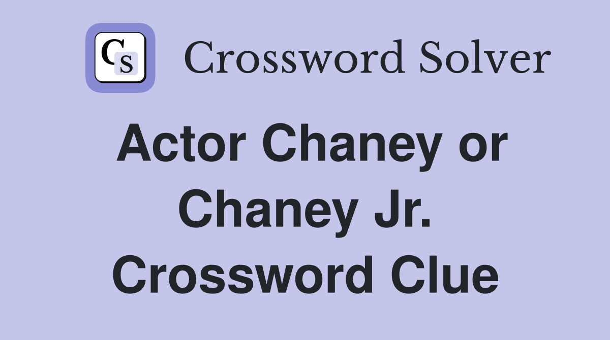 Actor Chaney or Chaney Jr. Crossword Clue