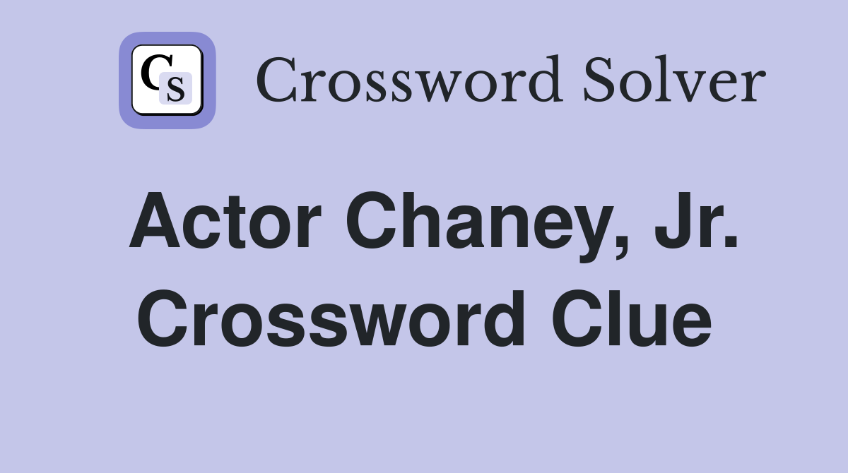 Actor Chaney, Jr. Crossword Clue