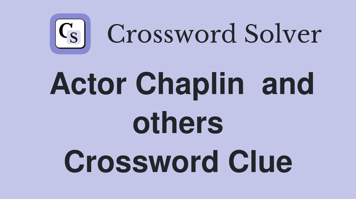 Actor Chaplin  and others Crossword Clue