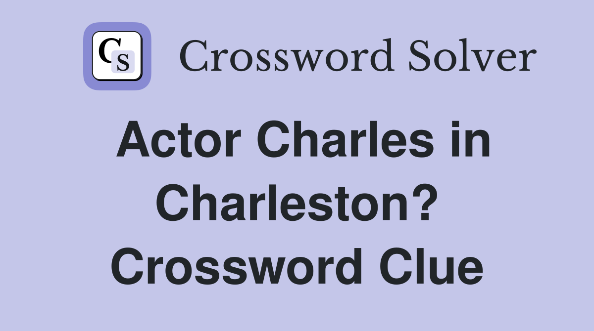 Actor Charles in Charleston? Crossword Clue