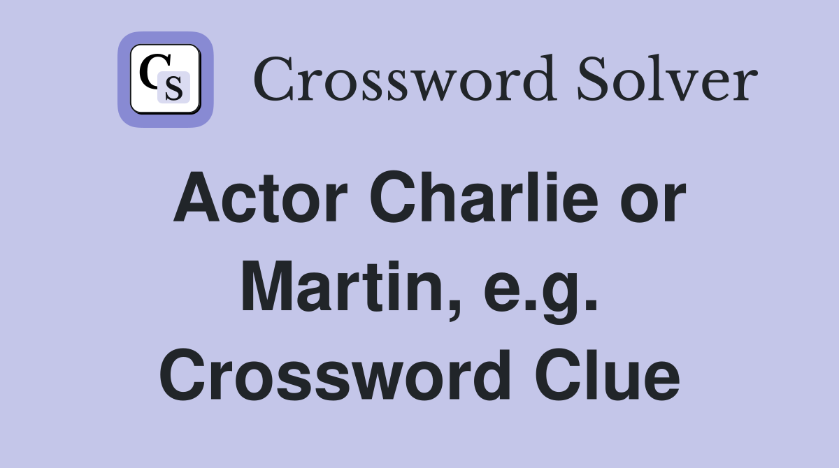 Actor Charlie or Martin, e.g. Crossword Clue