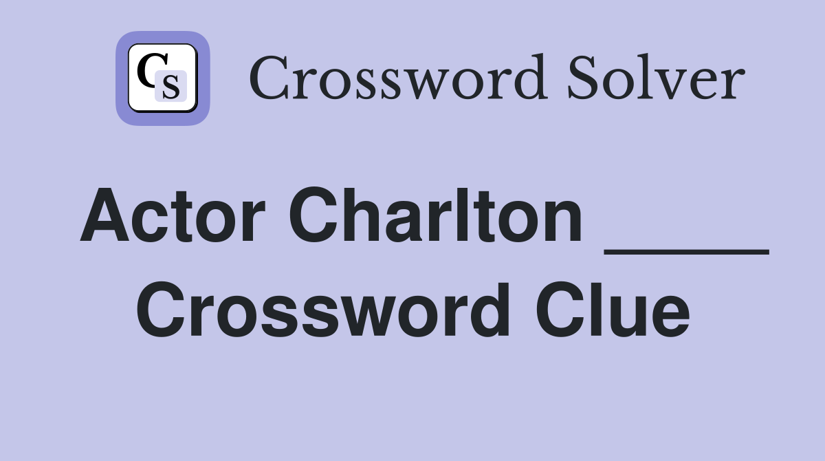 Actor Charlton ____ Crossword Clue