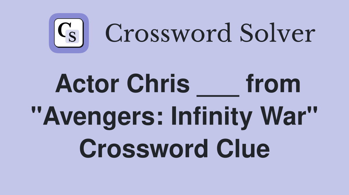 Actor Chris ___ from "Avengers: Infinity War" Crossword Clue