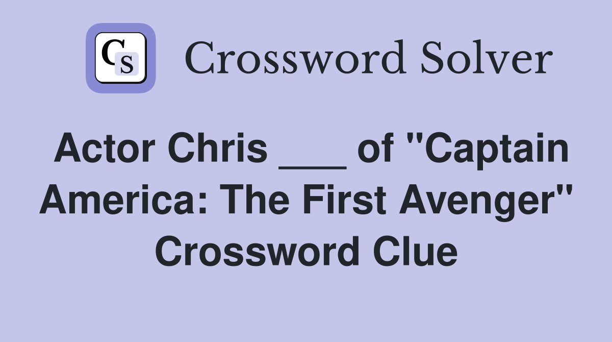Actor Chris ___ of "Captain America: The First Avenger" Crossword Clue