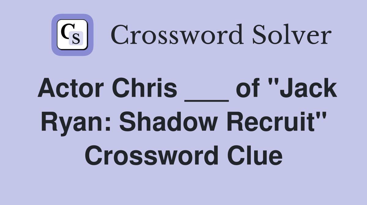 Actor Chris ___ of "Jack Ryan: Shadow Recruit" Crossword Clue