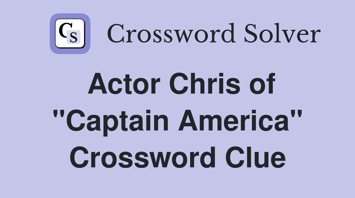 Actor Chris of "Captain America" Crossword Clue