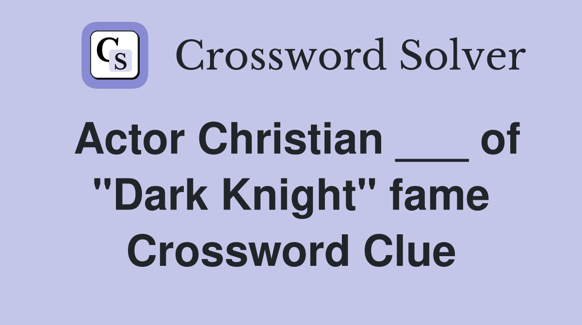 Actor Christian ___ of "Dark Knight" fame Crossword Clue
