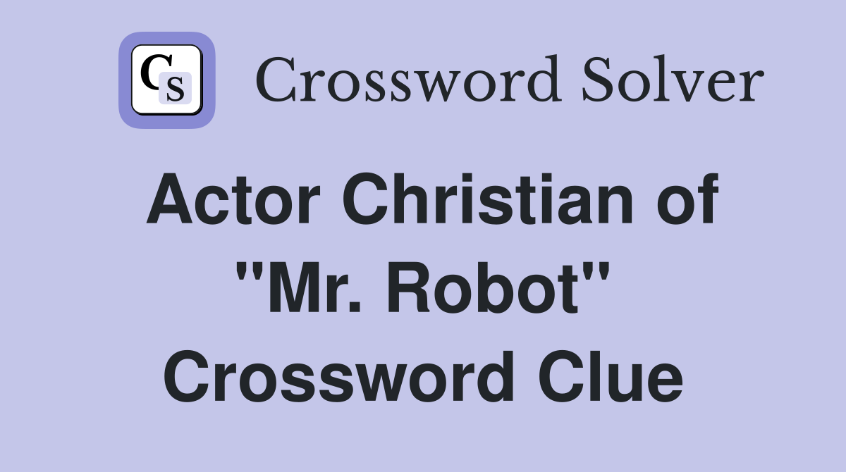 Actor Christian of "Mr. Robot" Crossword Clue