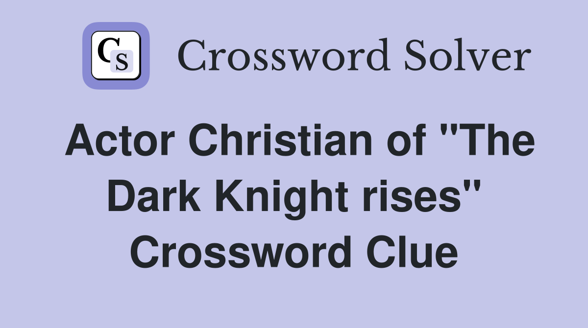 Actor Christian of "The Dark Knight rises" Crossword Clue