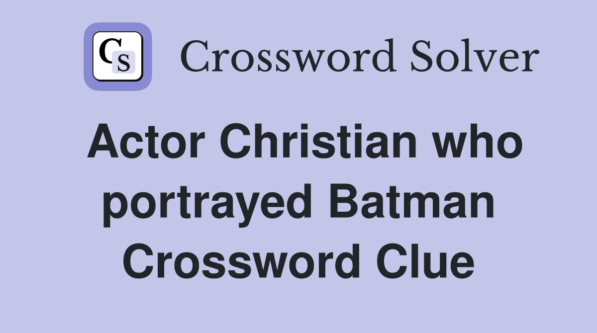 Actor Christian who portrayed Batman Crossword Clue
