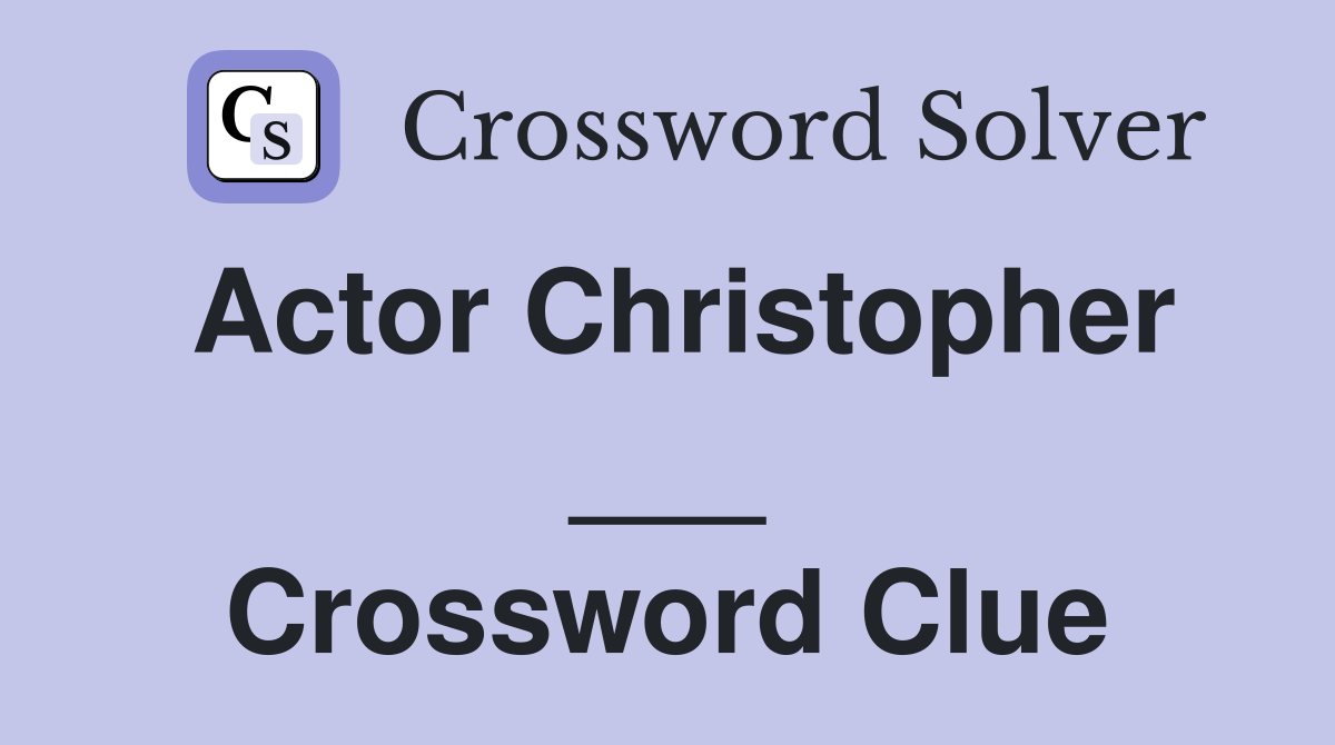 Actor Christopher ___ Crossword Clue