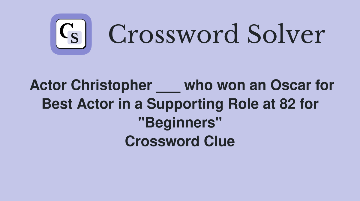 Actor Christopher ___ who won an Oscar for Best Actor in a Supporting Role at 82 for "Beginners" Crossword Clue