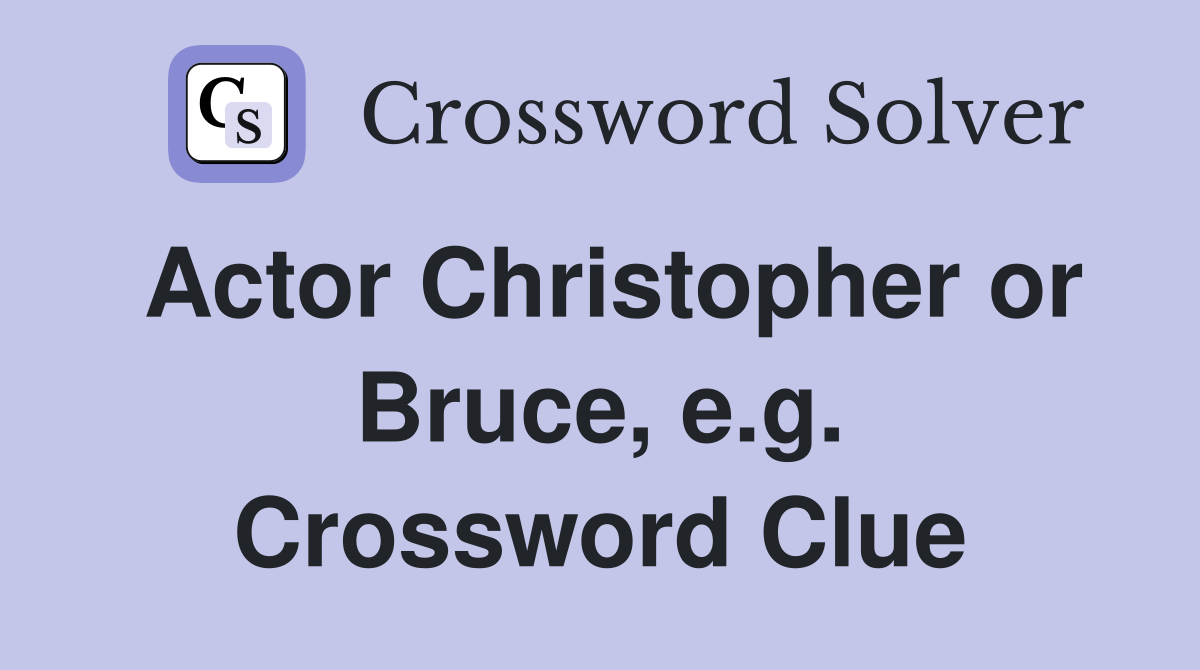 Actor Christopher or Bruce, e.g. Crossword Clue